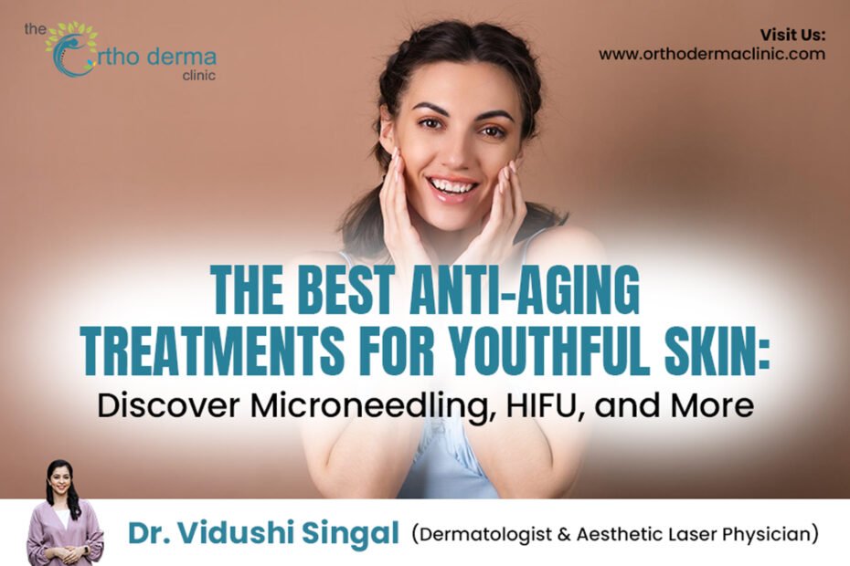 Best Anti-Aging Treatments for Youthful Skin – Microneedling and HIFU